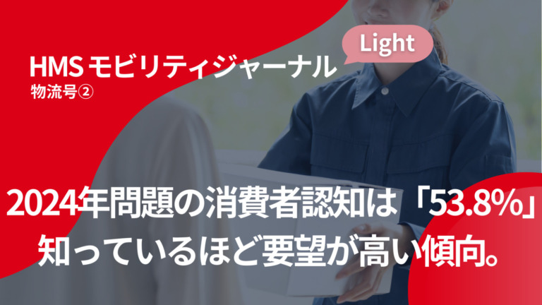 2024年問題の消費者認知は53.8% – 認知層ほど物流サービスへの要望が高い傾向　HMSモビリティジャーナル